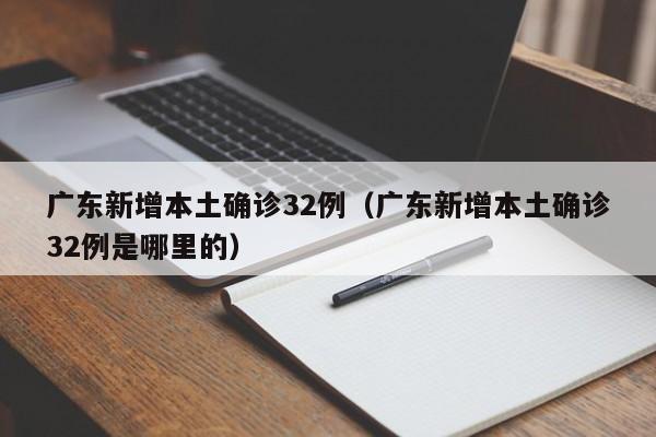 广东新增本土确诊32例(广东新增本土确诊32例是哪里的)