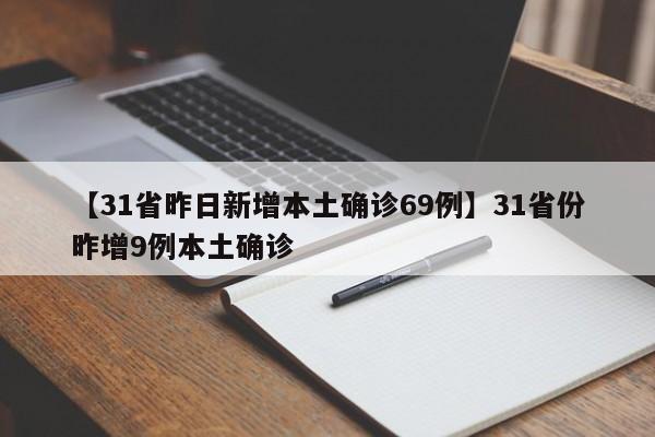 【31省昨日新增本土确诊69例】31省份昨增9例本土确诊